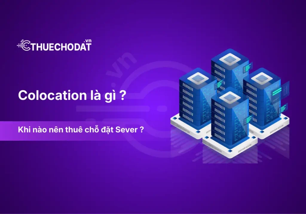 Colocation là gì ? Khi nào nên thuê chỗ đặt Sever ?